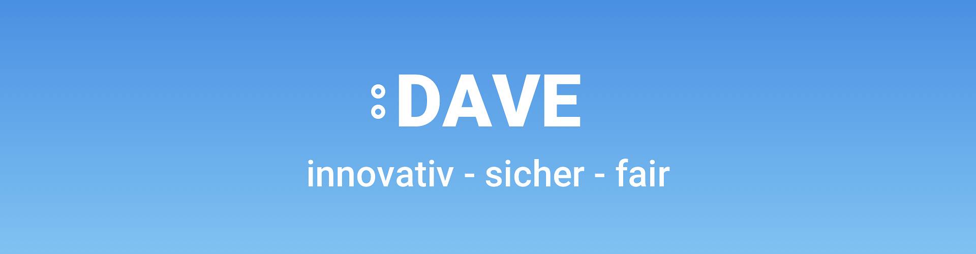 DAVE - innovativ - sicher - fair DAVE - innovativ - sicher - fair DAVE - innovativ - sicher - fair DAVE - innovativ - sicher - fair